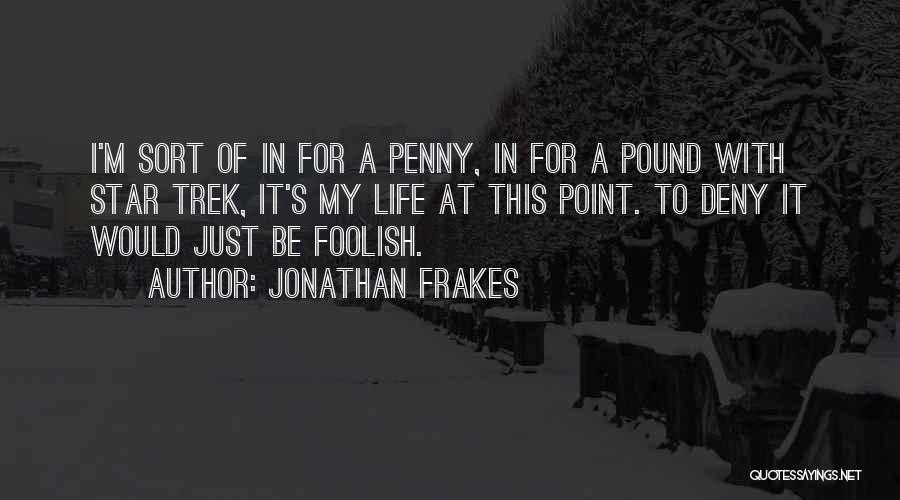 Jonathan Frakes Quotes: I'm Sort Of In For A Penny, In For A Pound With Star Trek, It's My Life At This Point.