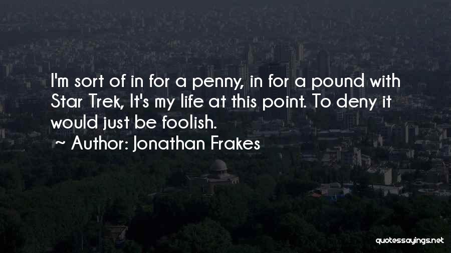 Jonathan Frakes Quotes: I'm Sort Of In For A Penny, In For A Pound With Star Trek, It's My Life At This Point.