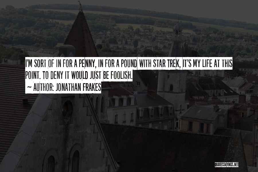 Jonathan Frakes Quotes: I'm Sort Of In For A Penny, In For A Pound With Star Trek, It's My Life At This Point.