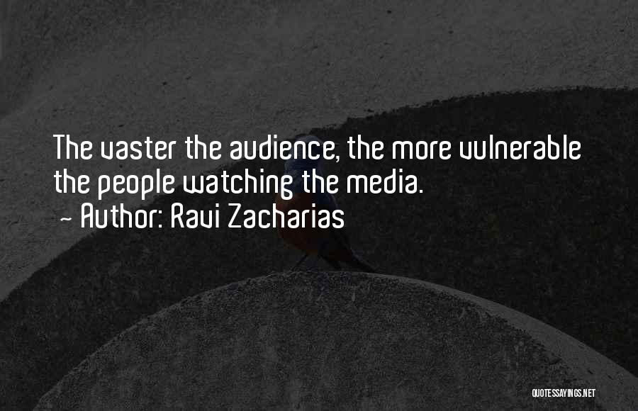 Ravi Zacharias Quotes: The Vaster The Audience, The More Vulnerable The People Watching The Media.