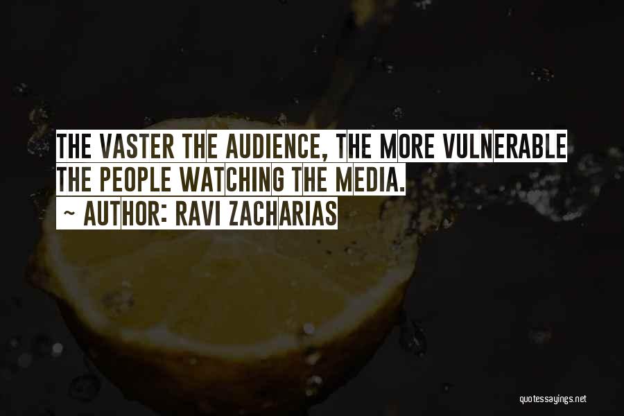 Ravi Zacharias Quotes: The Vaster The Audience, The More Vulnerable The People Watching The Media.