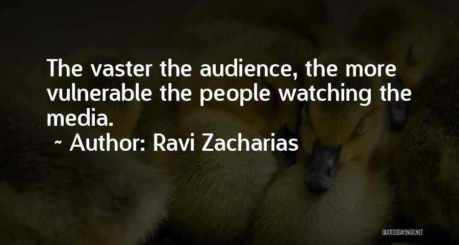 Ravi Zacharias Quotes: The Vaster The Audience, The More Vulnerable The People Watching The Media.