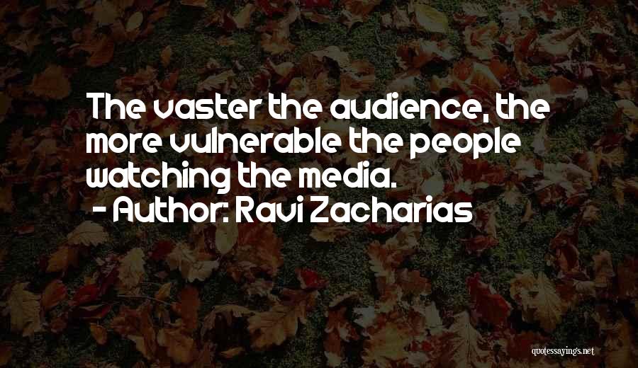 Ravi Zacharias Quotes: The Vaster The Audience, The More Vulnerable The People Watching The Media.