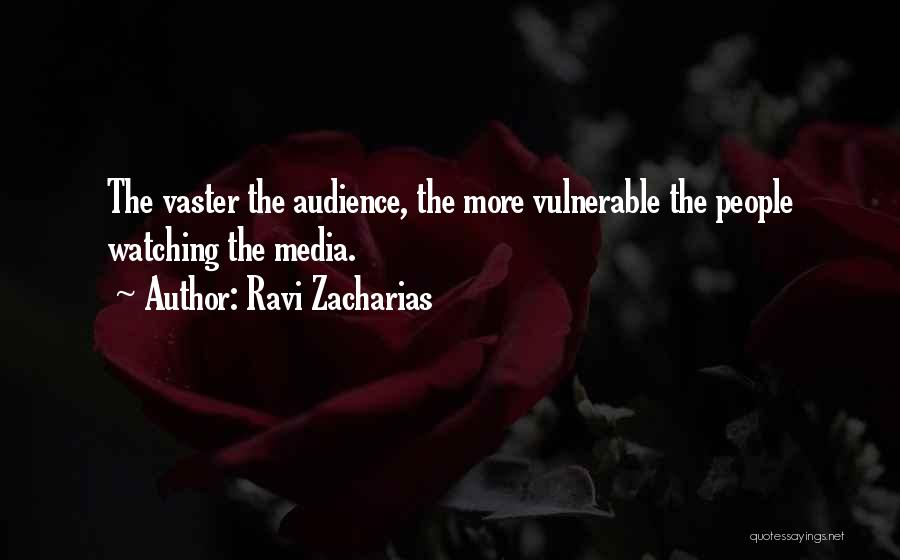 Ravi Zacharias Quotes: The Vaster The Audience, The More Vulnerable The People Watching The Media.