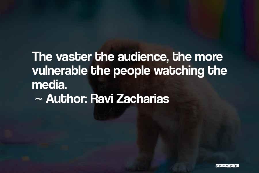 Ravi Zacharias Quotes: The Vaster The Audience, The More Vulnerable The People Watching The Media.