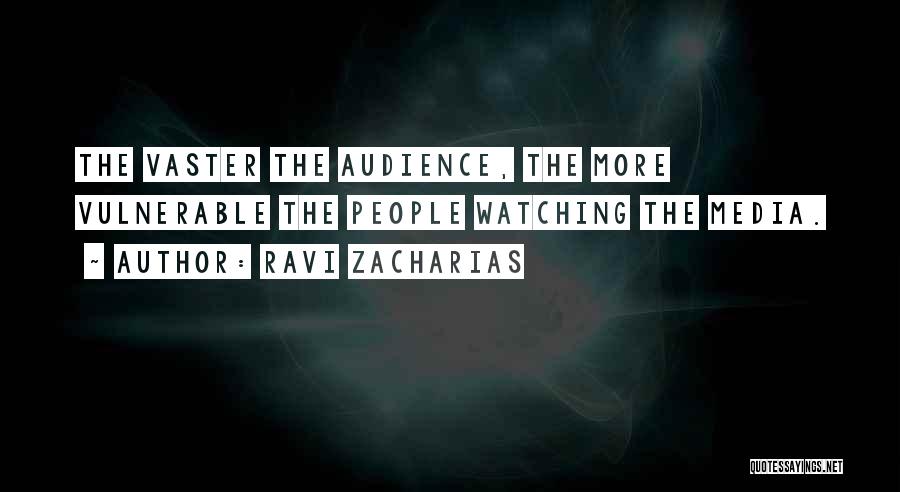 Ravi Zacharias Quotes: The Vaster The Audience, The More Vulnerable The People Watching The Media.