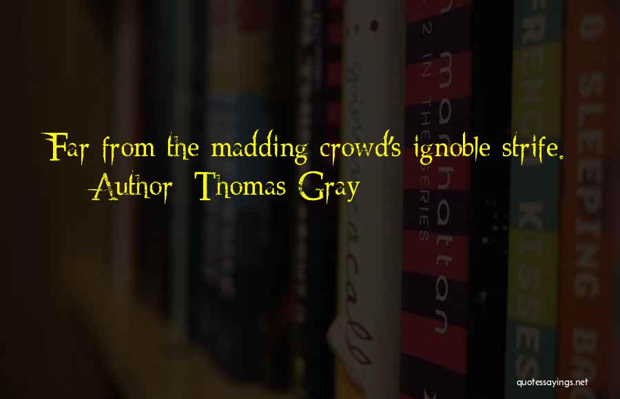 Thomas Gray Quotes: Far From The Madding Crowd's Ignoble Strife.