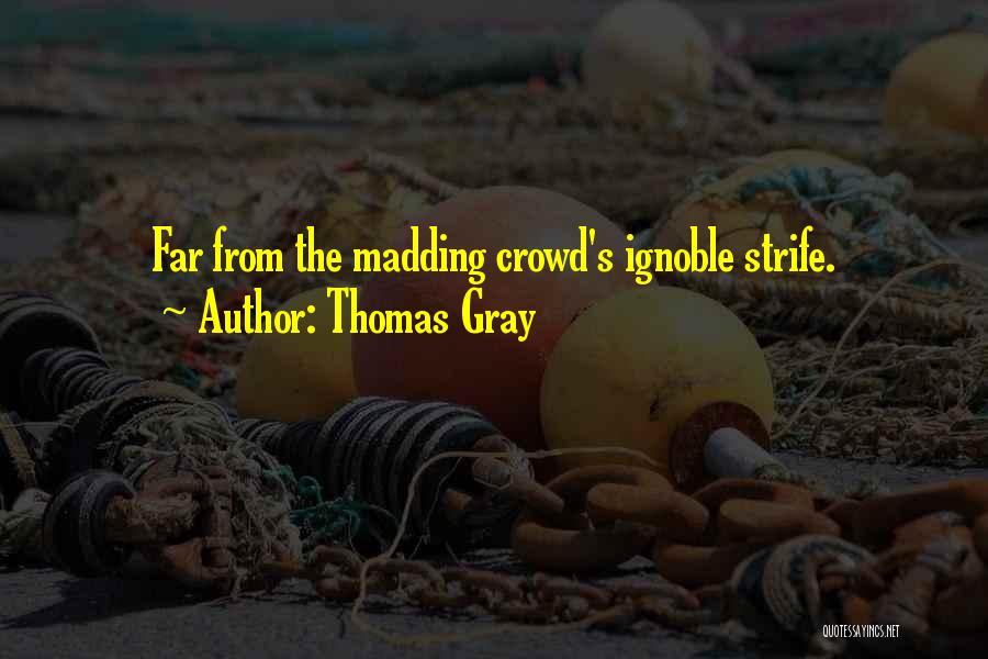 Thomas Gray Quotes: Far From The Madding Crowd's Ignoble Strife.