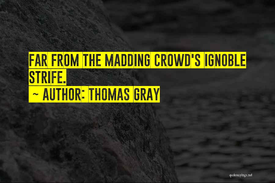 Thomas Gray Quotes: Far From The Madding Crowd's Ignoble Strife.