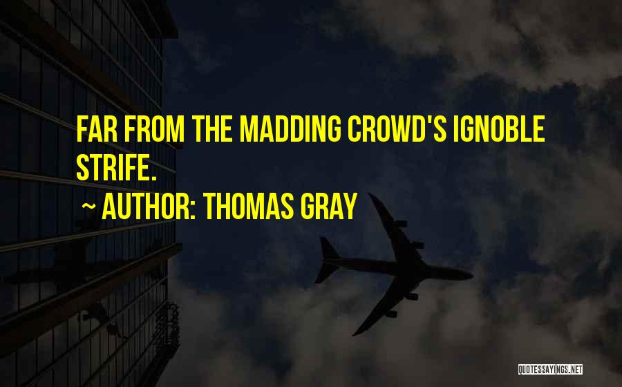 Thomas Gray Quotes: Far From The Madding Crowd's Ignoble Strife.