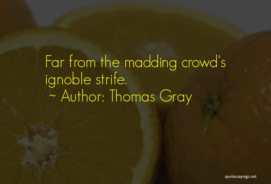 Thomas Gray Quotes: Far From The Madding Crowd's Ignoble Strife.