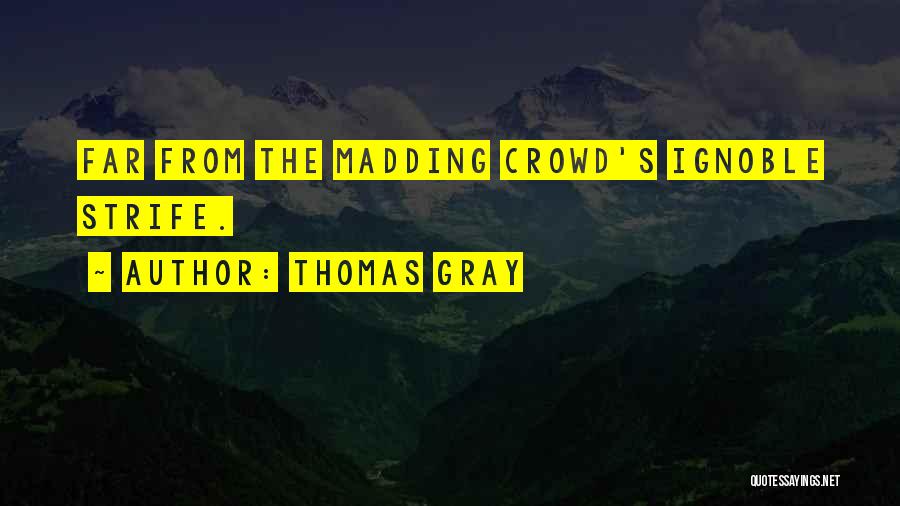 Thomas Gray Quotes: Far From The Madding Crowd's Ignoble Strife.