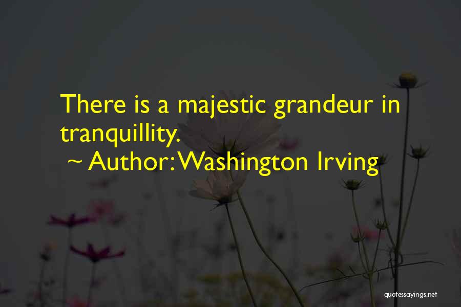 Washington Irving Quotes: There Is A Majestic Grandeur In Tranquillity.