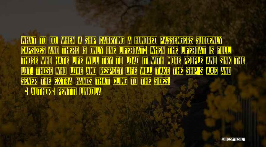 Pentti Linkola Quotes: What To Do, When A Ship Carrying A Hundred Passengers Suddenly Capsizes And There Is Only One Lifeboat? When The