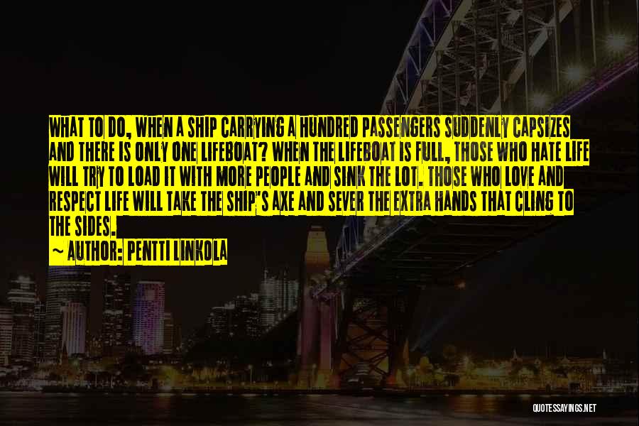 Pentti Linkola Quotes: What To Do, When A Ship Carrying A Hundred Passengers Suddenly Capsizes And There Is Only One Lifeboat? When The