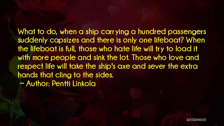 Pentti Linkola Quotes: What To Do, When A Ship Carrying A Hundred Passengers Suddenly Capsizes And There Is Only One Lifeboat? When The
