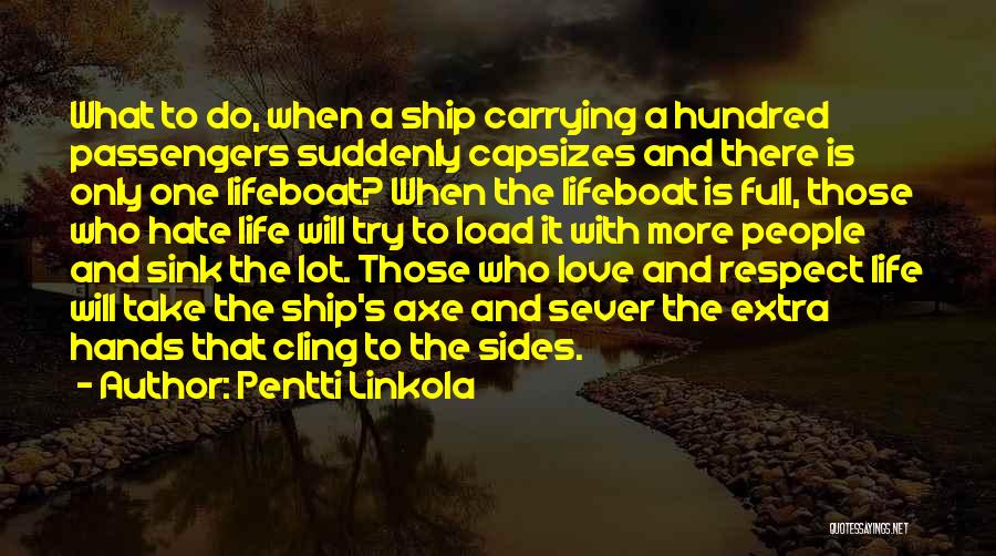 Pentti Linkola Quotes: What To Do, When A Ship Carrying A Hundred Passengers Suddenly Capsizes And There Is Only One Lifeboat? When The