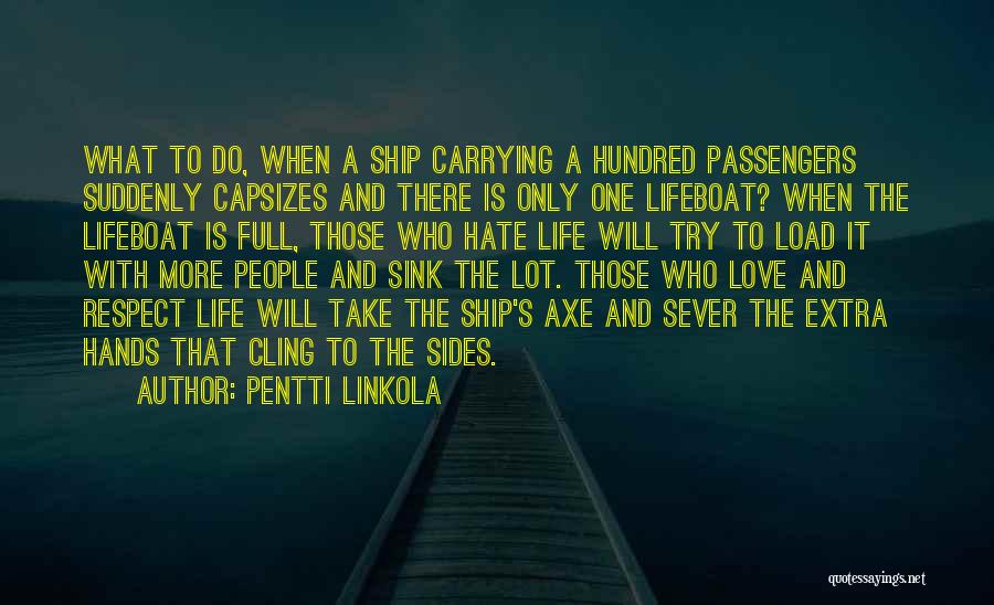 Pentti Linkola Quotes: What To Do, When A Ship Carrying A Hundred Passengers Suddenly Capsizes And There Is Only One Lifeboat? When The