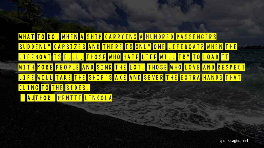 Pentti Linkola Quotes: What To Do, When A Ship Carrying A Hundred Passengers Suddenly Capsizes And There Is Only One Lifeboat? When The