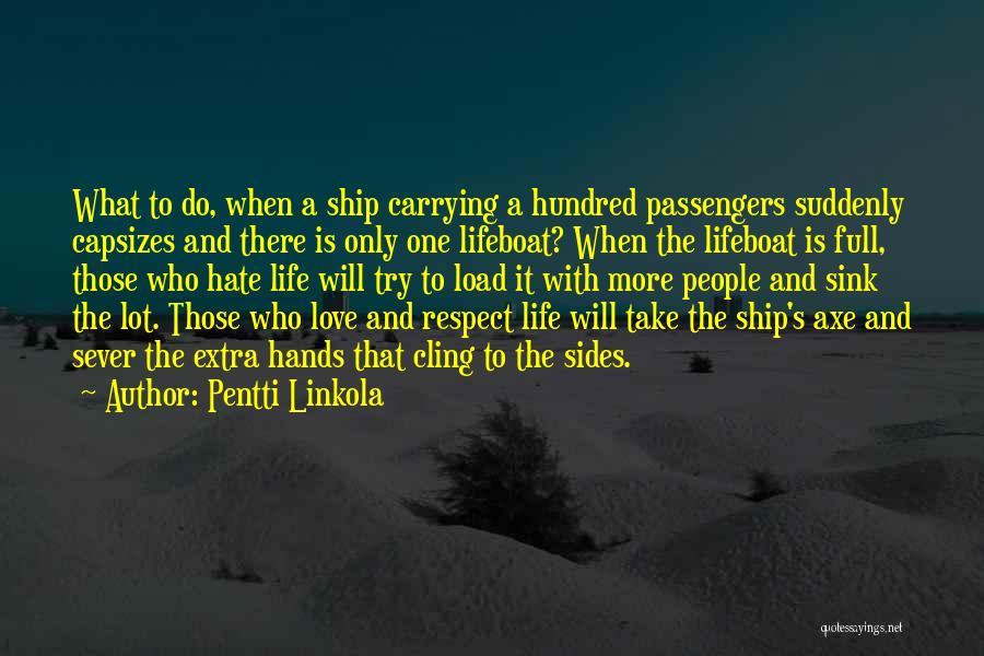 Pentti Linkola Quotes: What To Do, When A Ship Carrying A Hundred Passengers Suddenly Capsizes And There Is Only One Lifeboat? When The