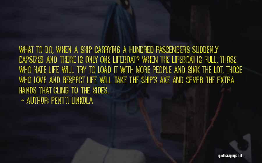 Pentti Linkola Quotes: What To Do, When A Ship Carrying A Hundred Passengers Suddenly Capsizes And There Is Only One Lifeboat? When The