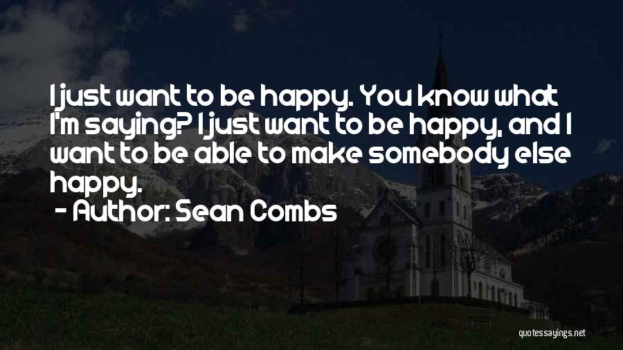 Sean Combs Quotes: I Just Want To Be Happy. You Know What I'm Saying? I Just Want To Be Happy, And I Want