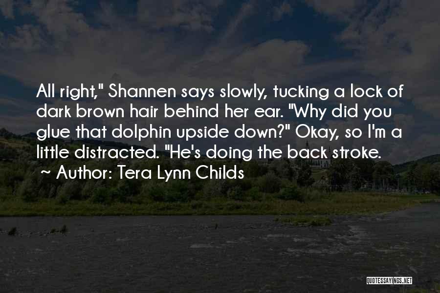 Tera Lynn Childs Quotes: All Right, Shannen Says Slowly, Tucking A Lock Of Dark Brown Hair Behind Her Ear. Why Did You Glue That