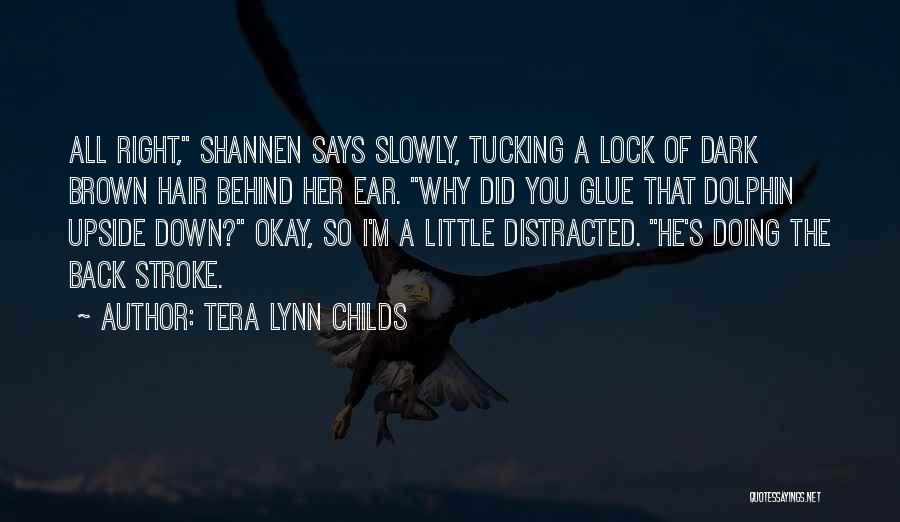 Tera Lynn Childs Quotes: All Right, Shannen Says Slowly, Tucking A Lock Of Dark Brown Hair Behind Her Ear. Why Did You Glue That