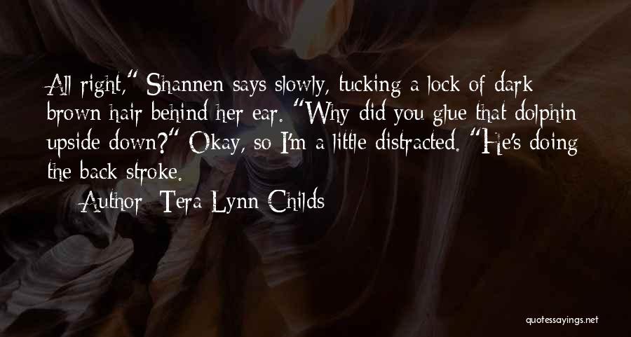 Tera Lynn Childs Quotes: All Right, Shannen Says Slowly, Tucking A Lock Of Dark Brown Hair Behind Her Ear. Why Did You Glue That