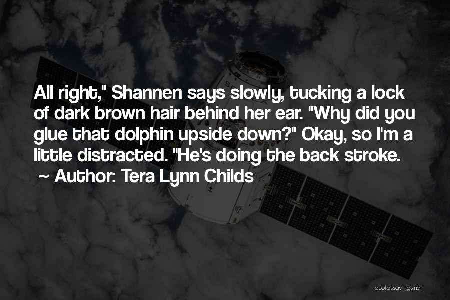 Tera Lynn Childs Quotes: All Right, Shannen Says Slowly, Tucking A Lock Of Dark Brown Hair Behind Her Ear. Why Did You Glue That