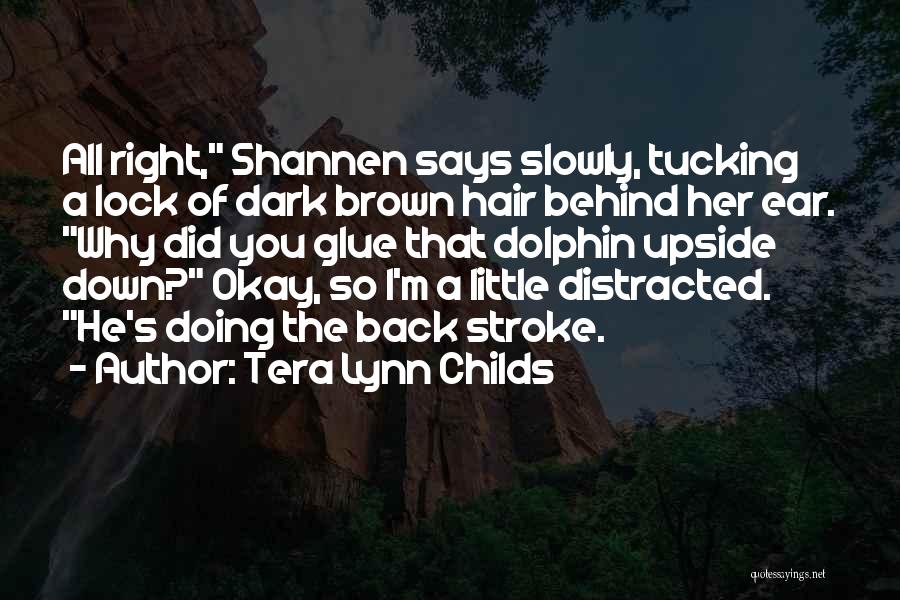 Tera Lynn Childs Quotes: All Right, Shannen Says Slowly, Tucking A Lock Of Dark Brown Hair Behind Her Ear. Why Did You Glue That