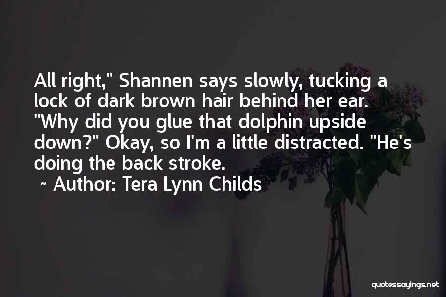 Tera Lynn Childs Quotes: All Right, Shannen Says Slowly, Tucking A Lock Of Dark Brown Hair Behind Her Ear. Why Did You Glue That