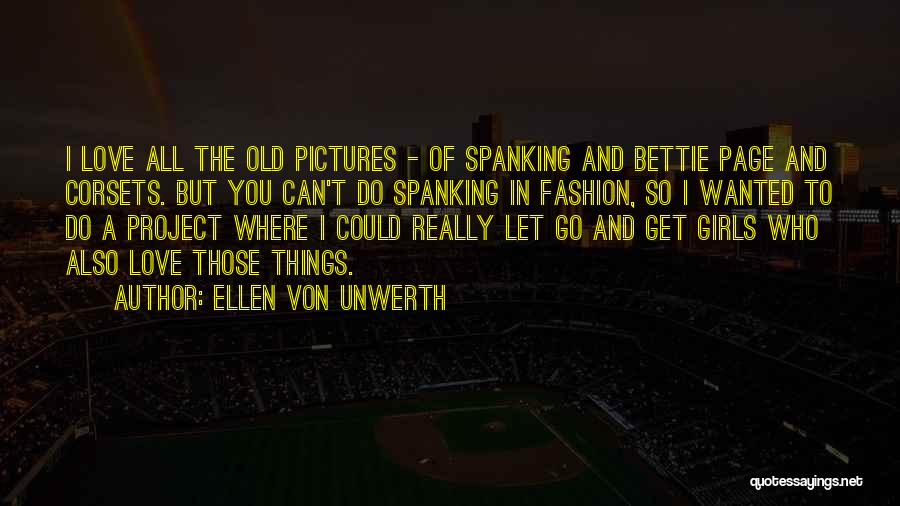 Ellen Von Unwerth Quotes: I Love All The Old Pictures - Of Spanking And Bettie Page And Corsets. But You Can't Do Spanking In