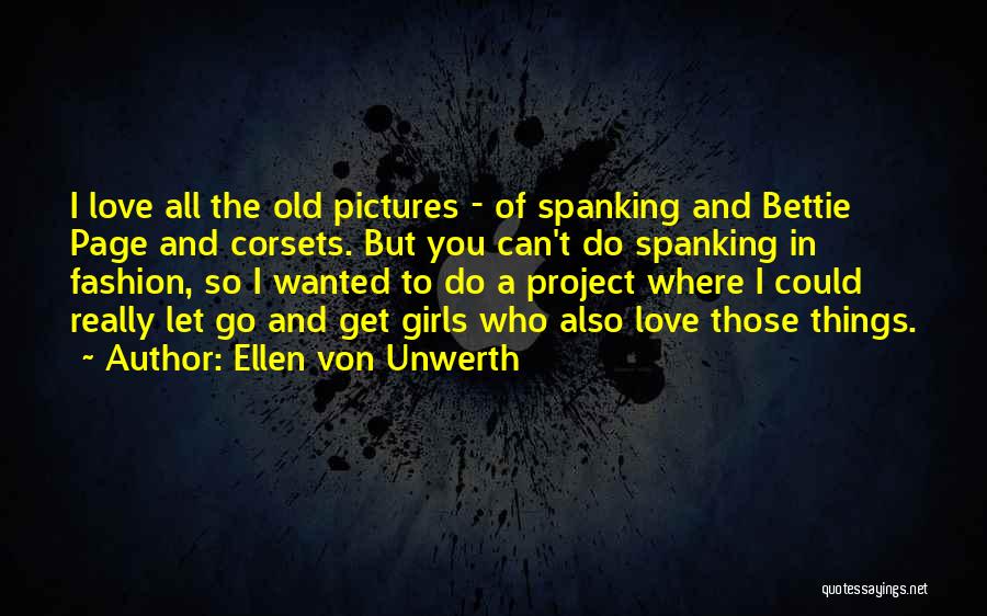 Ellen Von Unwerth Quotes: I Love All The Old Pictures - Of Spanking And Bettie Page And Corsets. But You Can't Do Spanking In