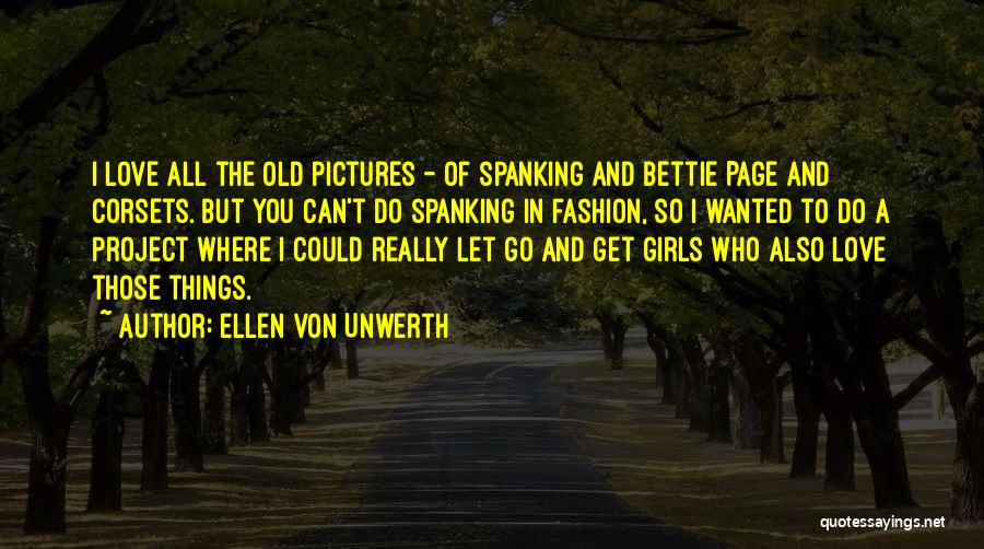 Ellen Von Unwerth Quotes: I Love All The Old Pictures - Of Spanking And Bettie Page And Corsets. But You Can't Do Spanking In