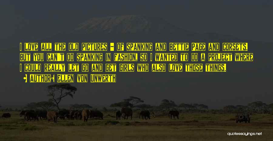Ellen Von Unwerth Quotes: I Love All The Old Pictures - Of Spanking And Bettie Page And Corsets. But You Can't Do Spanking In