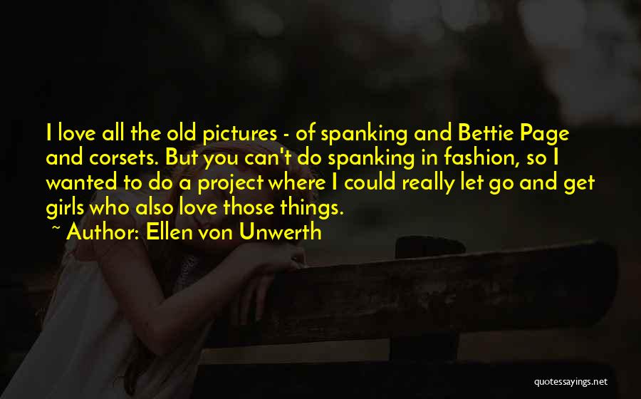 Ellen Von Unwerth Quotes: I Love All The Old Pictures - Of Spanking And Bettie Page And Corsets. But You Can't Do Spanking In