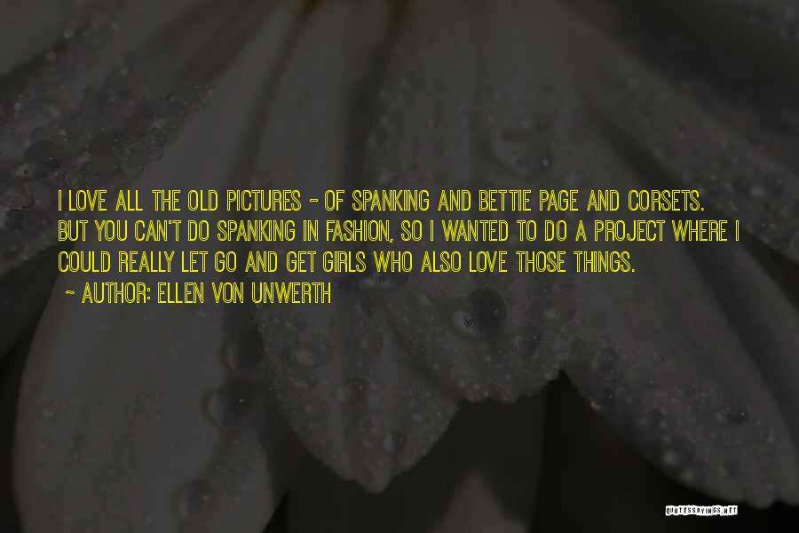 Ellen Von Unwerth Quotes: I Love All The Old Pictures - Of Spanking And Bettie Page And Corsets. But You Can't Do Spanking In