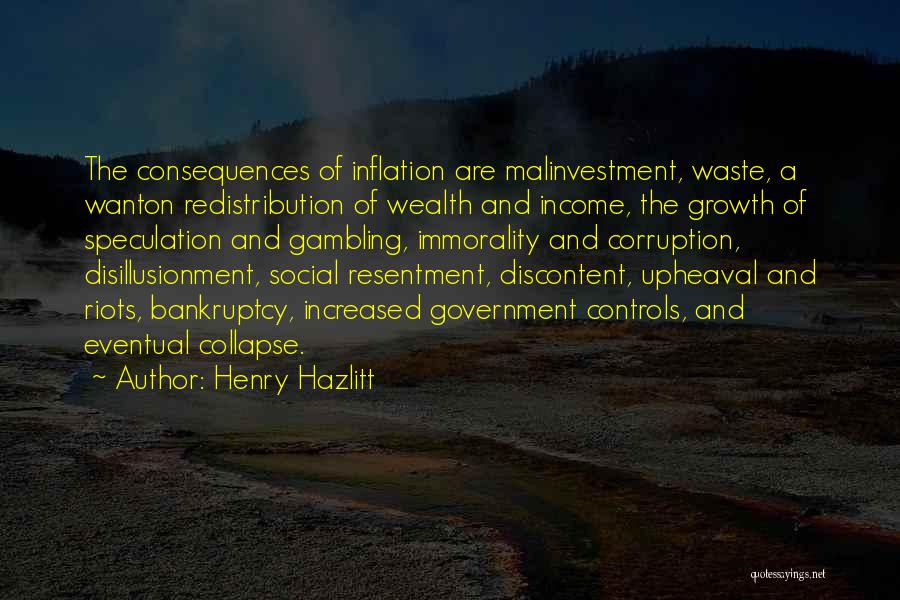 Henry Hazlitt Quotes: The Consequences Of Inflation Are Malinvestment, Waste, A Wanton Redistribution Of Wealth And Income, The Growth Of Speculation And Gambling,