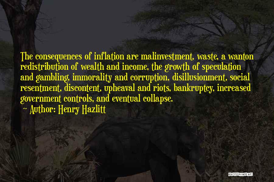 Henry Hazlitt Quotes: The Consequences Of Inflation Are Malinvestment, Waste, A Wanton Redistribution Of Wealth And Income, The Growth Of Speculation And Gambling,