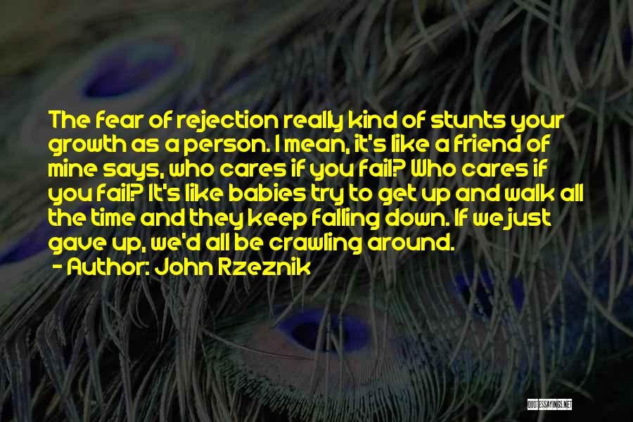 John Rzeznik Quotes: The Fear Of Rejection Really Kind Of Stunts Your Growth As A Person. I Mean, It's Like A Friend Of