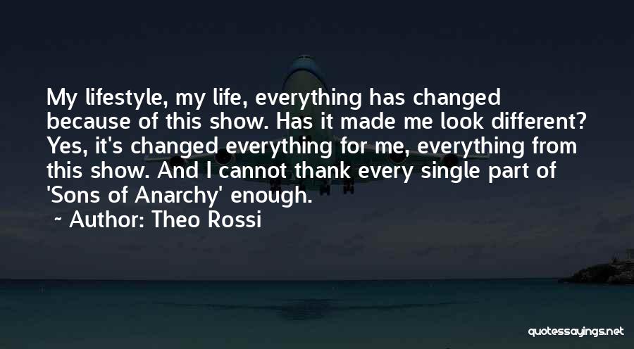 Theo Rossi Quotes: My Lifestyle, My Life, Everything Has Changed Because Of This Show. Has It Made Me Look Different? Yes, It's Changed