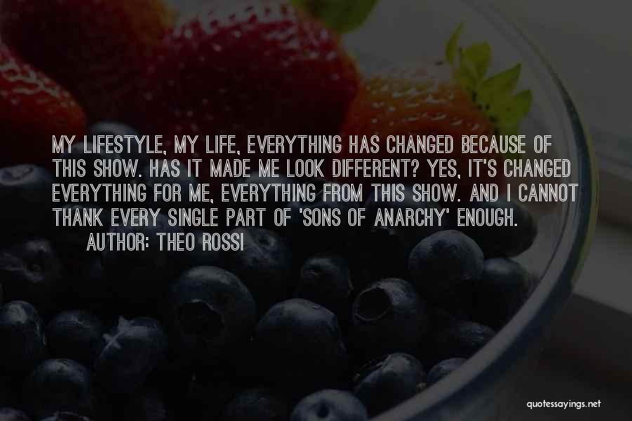 Theo Rossi Quotes: My Lifestyle, My Life, Everything Has Changed Because Of This Show. Has It Made Me Look Different? Yes, It's Changed