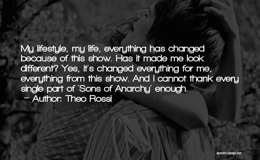Theo Rossi Quotes: My Lifestyle, My Life, Everything Has Changed Because Of This Show. Has It Made Me Look Different? Yes, It's Changed