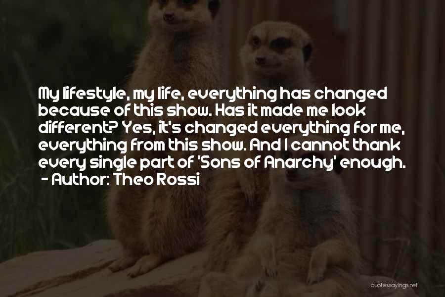 Theo Rossi Quotes: My Lifestyle, My Life, Everything Has Changed Because Of This Show. Has It Made Me Look Different? Yes, It's Changed