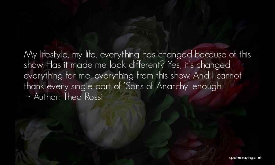 Theo Rossi Quotes: My Lifestyle, My Life, Everything Has Changed Because Of This Show. Has It Made Me Look Different? Yes, It's Changed