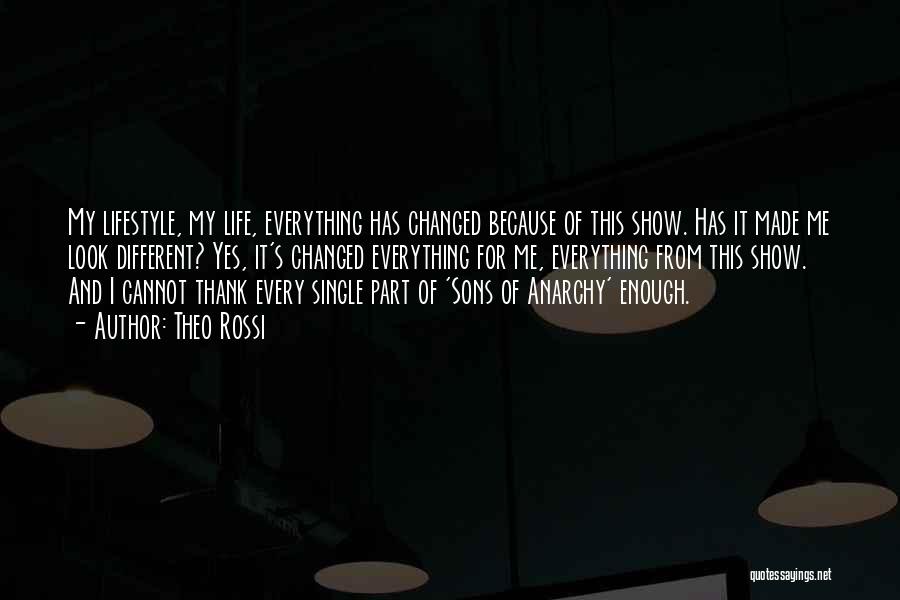 Theo Rossi Quotes: My Lifestyle, My Life, Everything Has Changed Because Of This Show. Has It Made Me Look Different? Yes, It's Changed