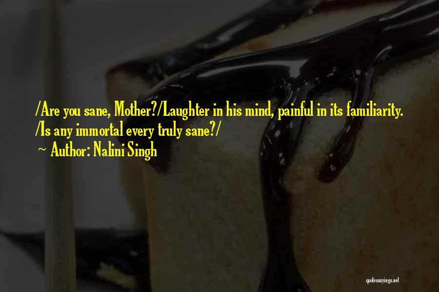 Nalini Singh Quotes: /are You Sane, Mother?/laughter In His Mind, Painful In Its Familiarity. /is Any Immortal Every Truly Sane?/