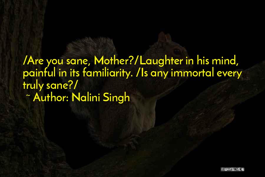 Nalini Singh Quotes: /are You Sane, Mother?/laughter In His Mind, Painful In Its Familiarity. /is Any Immortal Every Truly Sane?/
