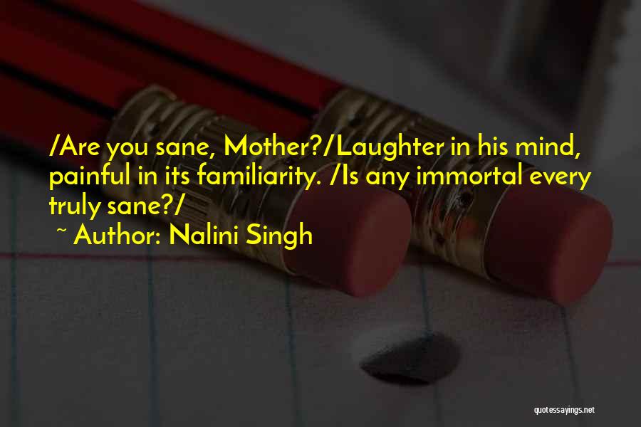 Nalini Singh Quotes: /are You Sane, Mother?/laughter In His Mind, Painful In Its Familiarity. /is Any Immortal Every Truly Sane?/